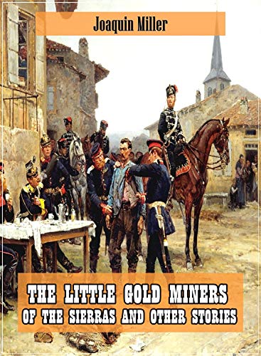 The Little Gold Miners of the Sierras and Other Stories